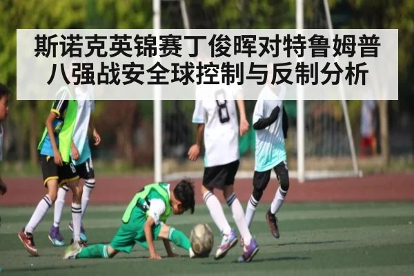 斯诺克英锦赛丁俊晖对特鲁姆普八强战安全球控制与反制分析